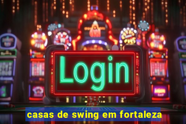 casas de swing em fortaleza